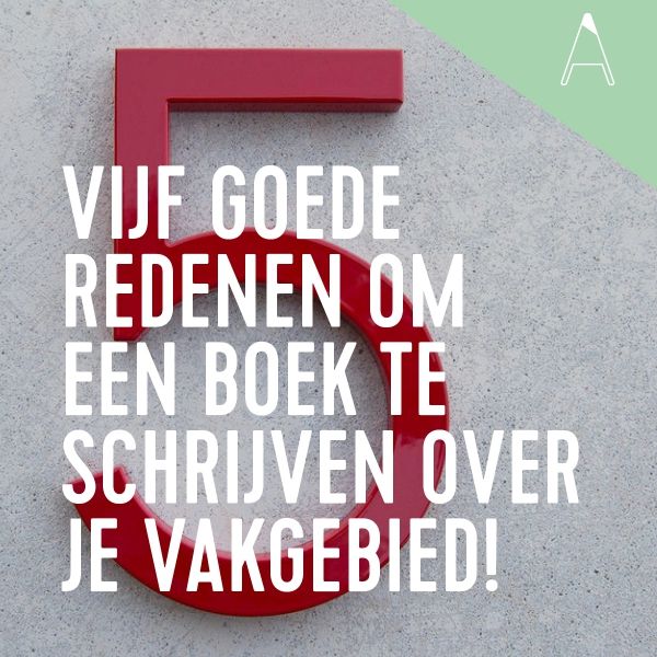 BLOG: Vijf goede redenen om een boek te schrijven over je vakgebied