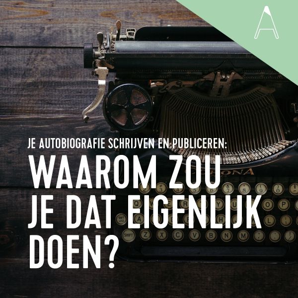 VLOG: Je autobiografie schrijven en publiceren: waarom zou je dat eigenlijk doen?