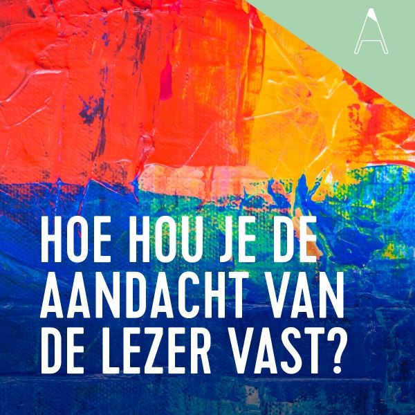 VLOG: Hoe hou je de aandacht van de lezer vast?